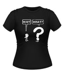 Wait, What? Novelty Tshirt