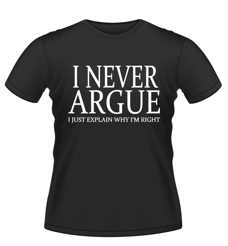 'I NEVER ARGUE' Novelty Tshirt