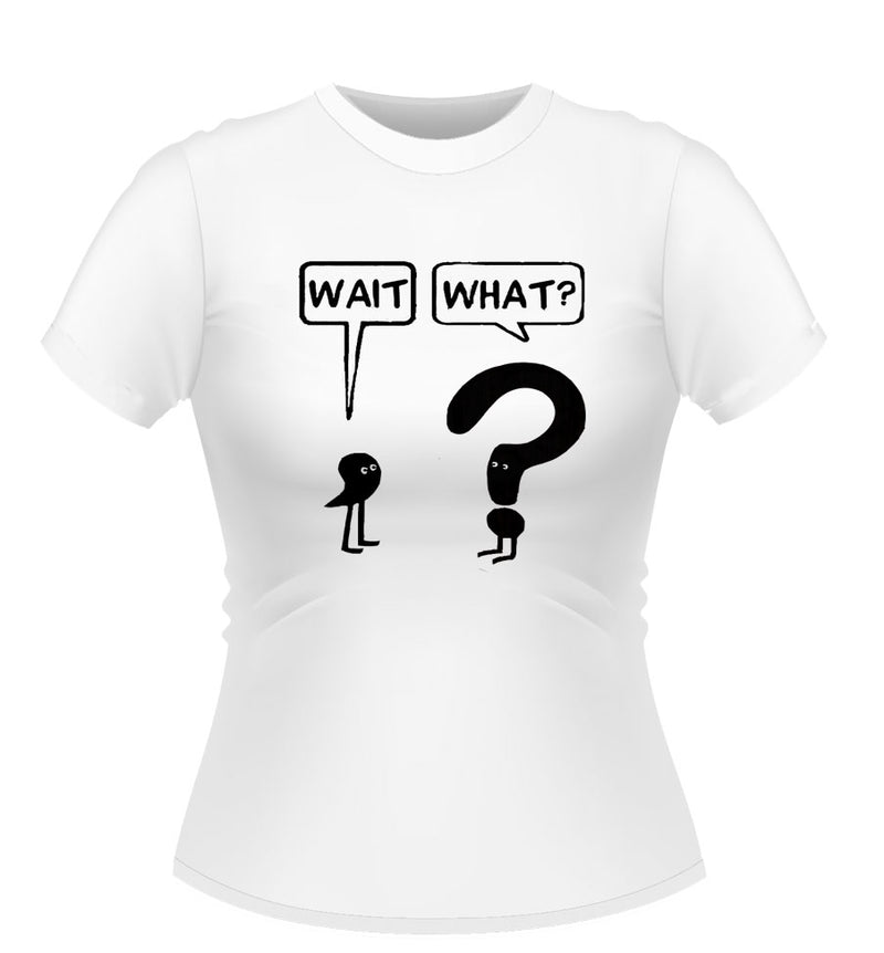 Wait, What? Novelty Tshirt