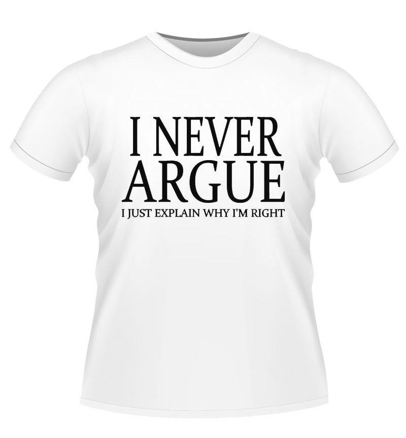 'I NEVER ARGUE' Novelty Tshirt